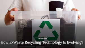 How E-Waste Recycling Technology Is Evolving