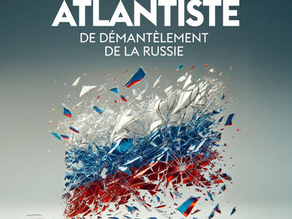 « Le Projet atlantiste de démantèlement de la Russie – Un plan contre la paix du monde »