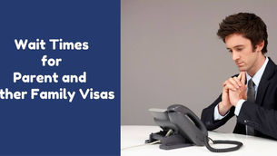 Wait Times for Parent and other Family Visas