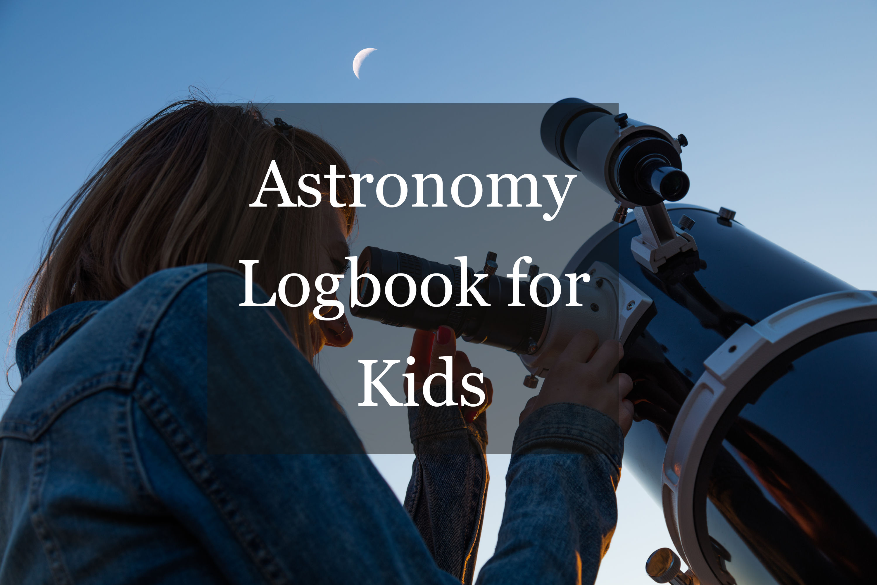 Astronomy Logbook for Kids (Printable Stargazing Journal)