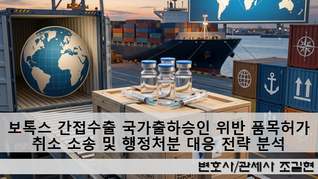 보톡스 간접수출 국가출하승인 위반 품목허가 취소 소송 및 행정처분 대응 전략 분석