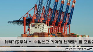 위탁가공무역 시 수입신고 가격에 원재료비를 포함해야 하는지 - 대법원 2019. 6. 13. 선고 2017도13283 판결의 교훈입니다.