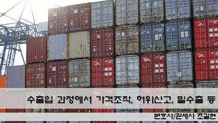 수출입 과정에서 가격조작, 허위신고, 밀수출 등으로 조세를 포탈한 피고인들에 대한 법원의 유죄 판결 - 징역 및 벌금형 선고