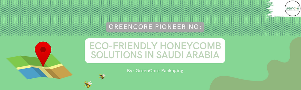 Greencore: Pioneering Eco-Friendly Honeycomb Solutions in Saudi Arabia