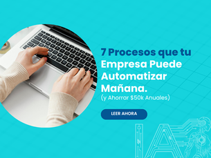 7 Procesos que tu Empresa Puede Automatizar Mañana (y Ahorrar $50k Anuales)