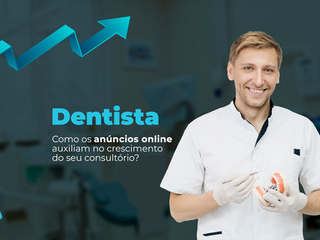 Dentista: entenda como os anúncios online auxiliam no crescimento do seu consultório