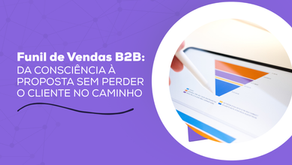 Funil de Vendas B2B: da Consciência à Proposta Sem Perder o Cliente no Caminho
