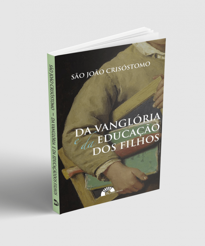 DA VANGLÓRIA E DA EDUCAÇÃO DOS FILHOS – SÃO JOÃO CRISÓSTOMO