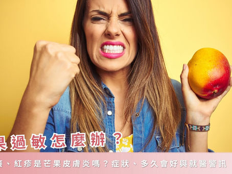 芒果過敏怎麼辦?嘴唇癢、紅疹是芒果皮膚炎嗎?症狀、多久會好與就醫警訊