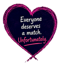 Hand-drawn heart with the words "Everyone deserves a match. Unfortunately."