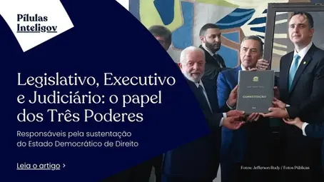 Legislativo, Executivo e Judiciário: o papel dos Três Poderes