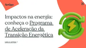 Impactos na energia: conheça o Programa de Aceleração da Transição Energética