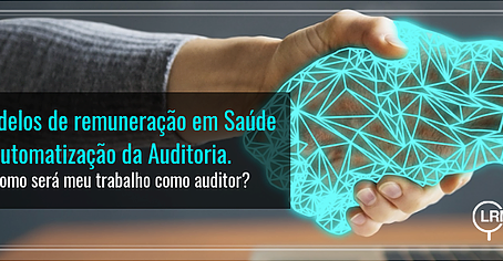 Novos modelos de remuneração em Saúde e a automatização da Auditoria.