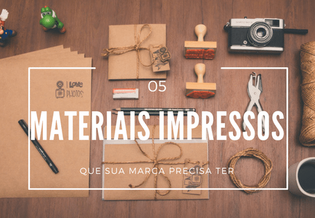 5 materiais impressos que sua marca precisa ter