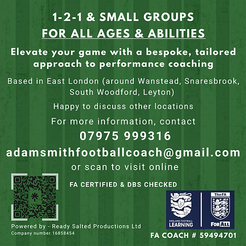 Bespoke 1-2-1 and small group football coaching for all ages and abilities. Based in Wanstead, Snaresbrook, South Woodford are and able to cover Stratford, London and beyond.
​
I offer tailored football coaching for all ages and abilities - from first touches to competitive development. Â
​
FA certified and DBS checked, with coaching experience in the USA and UK.  I’ve worked 1-2-1 with players ranging from beginners and youth teams to seasoned adult amatuers, to those preparing for university seasons and trials. Â
My approach blends technical development with confidence, creativity and enjoyment - shaped by experience of both the expressive South American style and the athletic intensity of US training.
