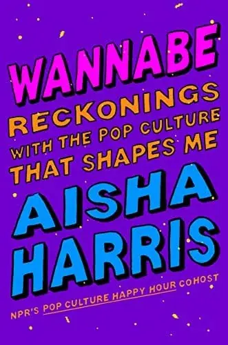Wannabe: Reckonings with the Pop Culture That Shapes Me