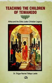 Teaching the Children of Tewahedo: Africa and the Ethio-Judeo Christian Legacy