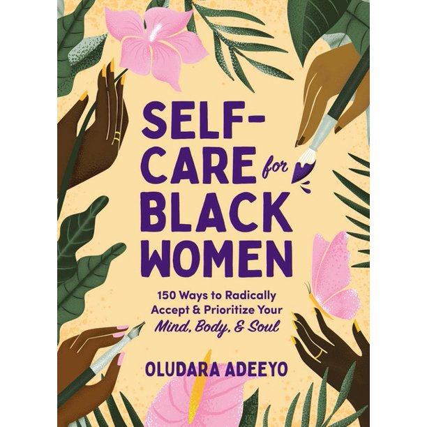 Self-Care for Black Women : 150 Ways to Radically Accept & Prioritize Your Mind,