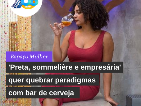 'Preta, sommelière e empresária' quer quebrar paradigmas com bar de cerveja