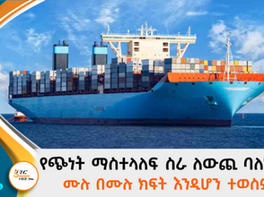 በኢትዮጵያ የጭነት ማስተላለፍ ስራ ለውጭ ባለሃብቶች ሙሉ በሙሉ ክፍት እንዲሆን ተወስኗል።