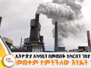 ኢትዮጵያ በካርበን ንግድ ገበያ ከሚሳተፉ ሀገሮች ተርታ መሆኗ ይነገራል፡፡