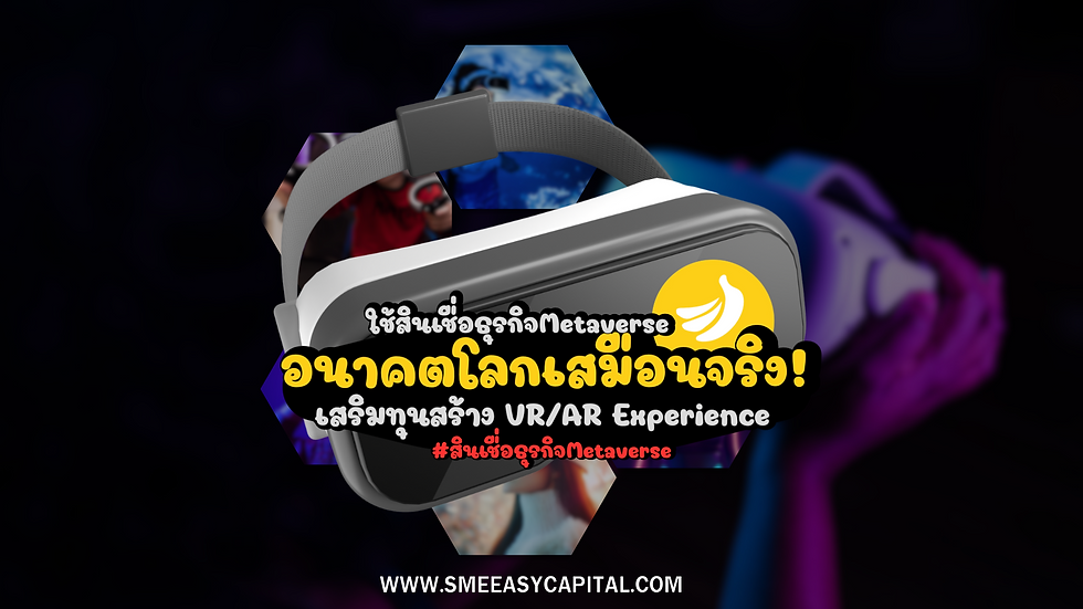อนาคตโลกเสมือนจริง! ใช้สินเชื่อธุรกิจ Metaverseเสริมทุนสร้าง VR/AR Experience #สินเชื่อธุรกิจMetaverse #SMEEasyCapital #VirtualReality