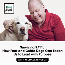 Surviving 9/11: How Fear and Guide Dogs Can Teach Us to Lead with Purpose With Michael Hingson