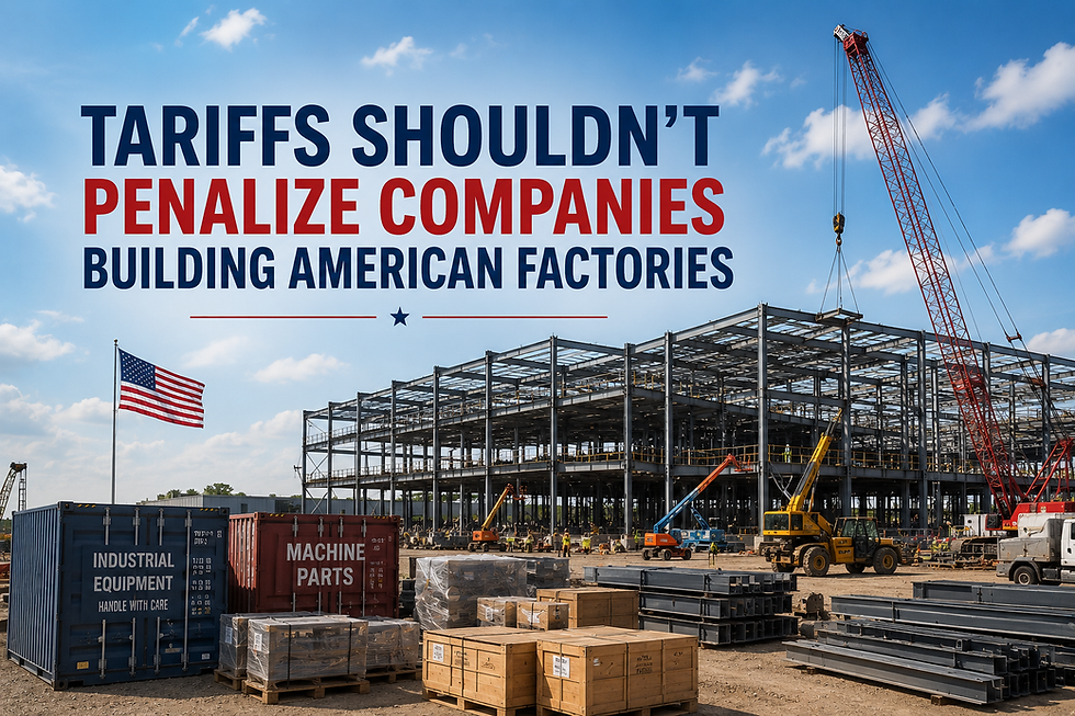 Tariffs Shouldn't Penalize Companies Building American Factories
