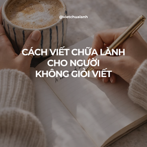 Viết chữa lành cho người không giỏi viết: Cách bắt đầu đơn giản mà vẫn hiệu quả