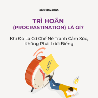 Trì Hoãn (Procrastination) Là Gì? Khi Đó Là Cơ Chế Né Tránh Cảm Xúc, Không Phải Lười Biếng