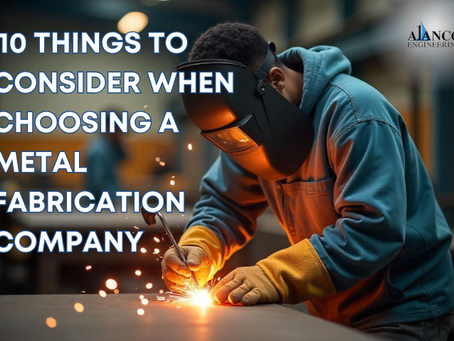 10 Things to Consider When Choosing a Metal Fabrication Company