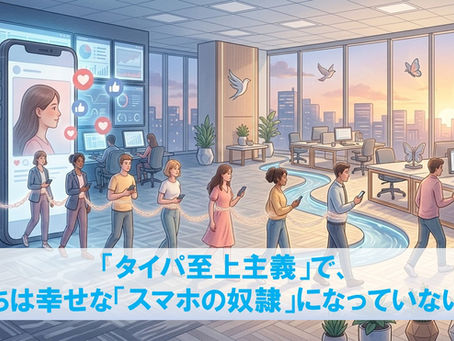 「タイパ至上主義」で、私たちは幸せな「スマホの奴隷」になっていないか?