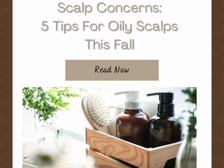Scalp Concerns: 5 Tips For Oily Scalps This Fall