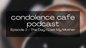 Condolence Café - Episode 1 - The Day I Lost My Mother NOW LIVE!