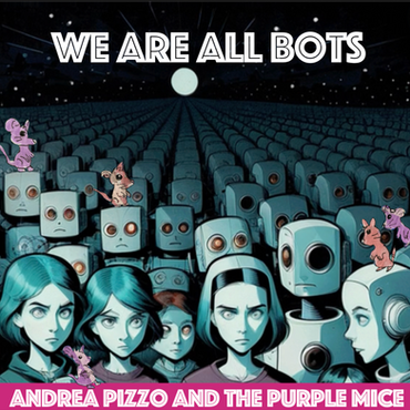 Andrea Pizzo and the Purple Mice - 'We Are All Bots'