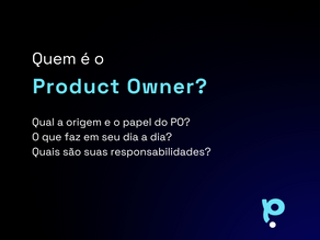 Product Owner: Quem é, o que faz e o que não faz?