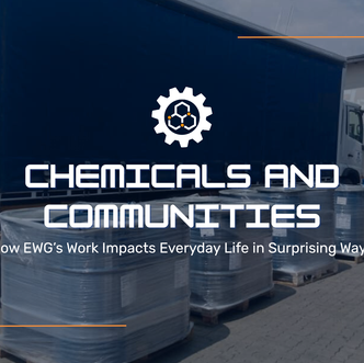 Chemicals and Communities: How EWG’s Work Impacts Everyday Life in Surprising Ways