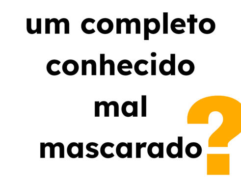 um completo conhecido mal mascarado