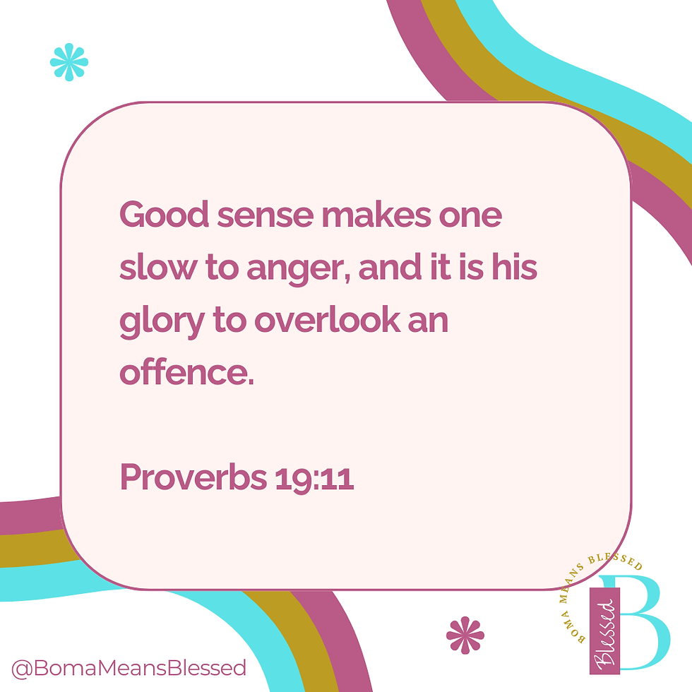 Good sense makes one slow to anger, and it is his glory to overlook an offence. Proverbs 19:11