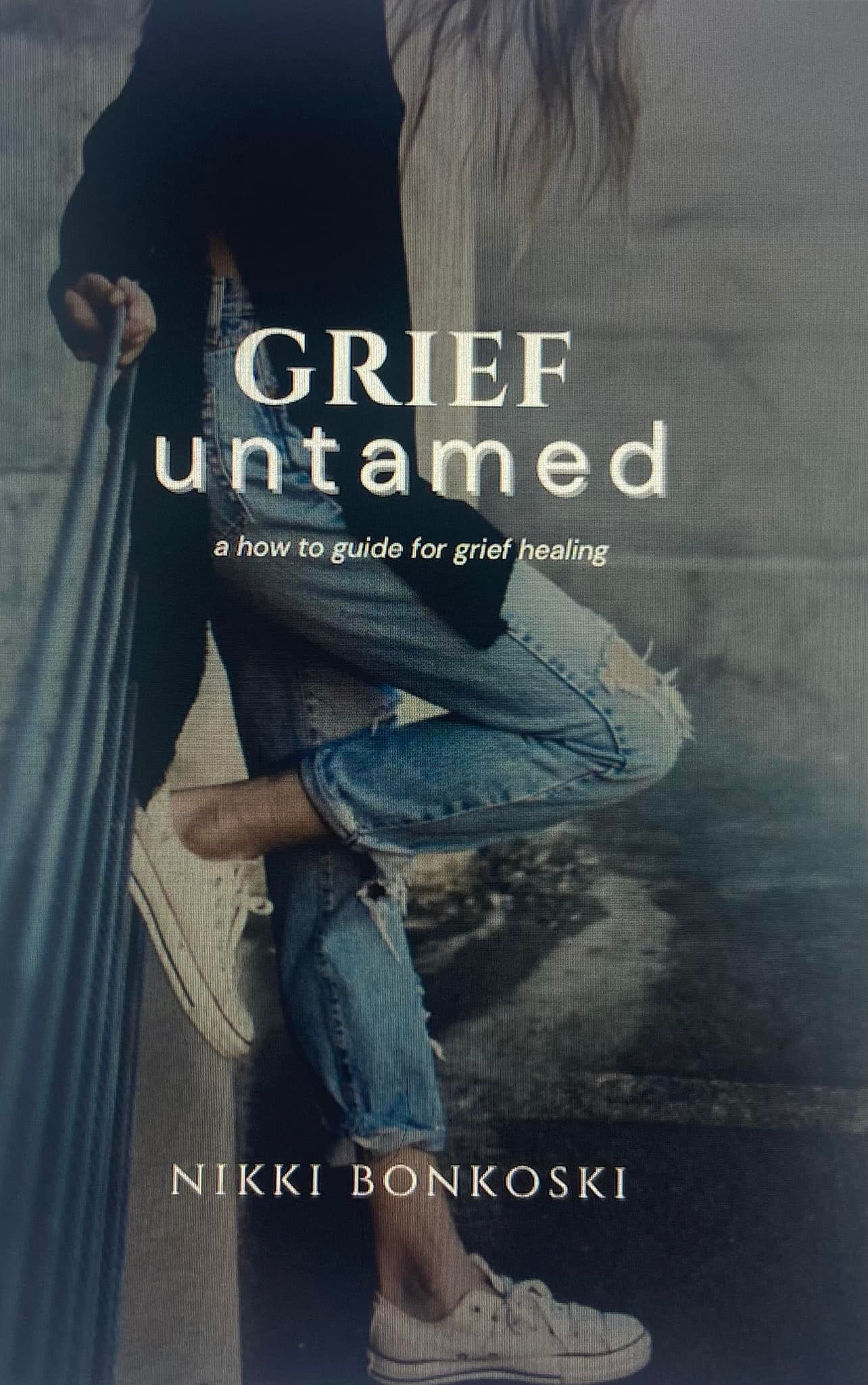 Grief Untamed: A How to Guide for Grief Healing