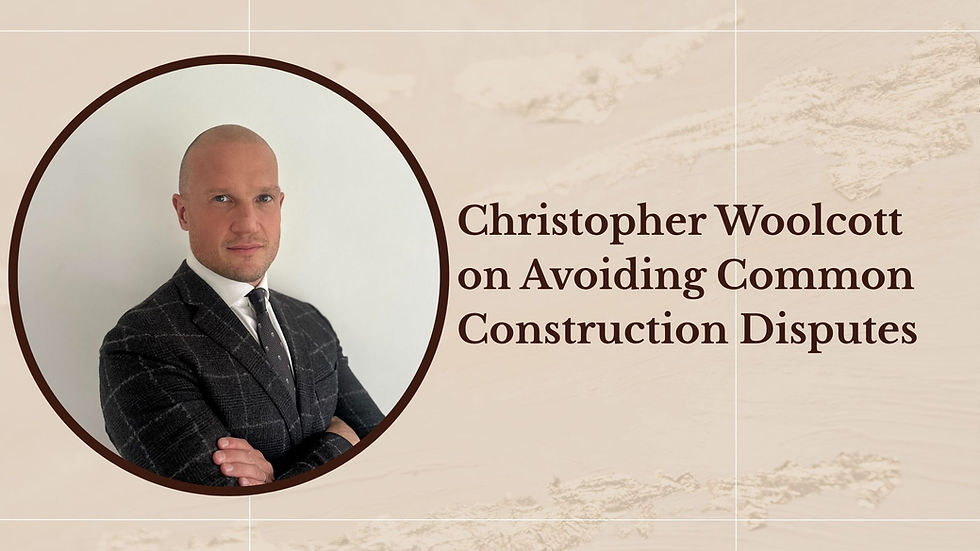 Christopher Woolcott on Avoiding Common Construction Disputes