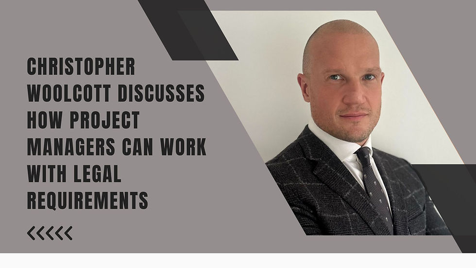 Christopher Woolcott Discusses How Project Managers Can Work With Legal Requirements