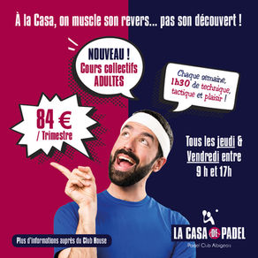 Affiche La Casa de Padel : « À la Casa, on muscle son revers… pas son découvert ! » — Cours collectifs adultes, 1h30/sem, 84 € le trimestre, jeudis et vendredis 9–17 h.