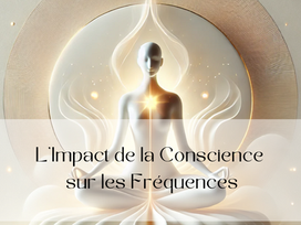 L'Impact de la Conscience sur les Fréquences