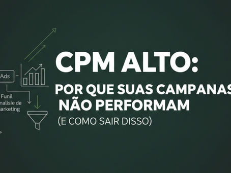 CPM Alto: Por Que Suas Campanhas Não Convertem e Como Resolver