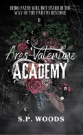 Book Cover with roses and written "Ares-Valentine Academy" and "S.P. Woods"