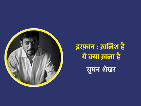इरफ़ान : ख़लिश है ये क्या ख़ला है