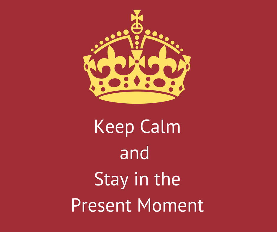 Keep Calm and Stay in the Present Moment