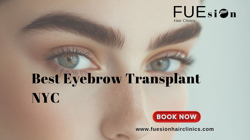 BEST EYEBROW TRANSPLANT NYC: WHY FUESION HAIR CLINICS IS LEADING THE WAY