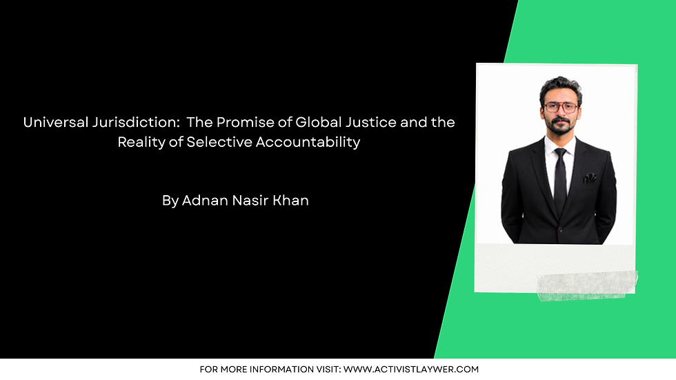 Universal Jurisdiction: The Promise of Global Justice and the Reality of Selective Accountability